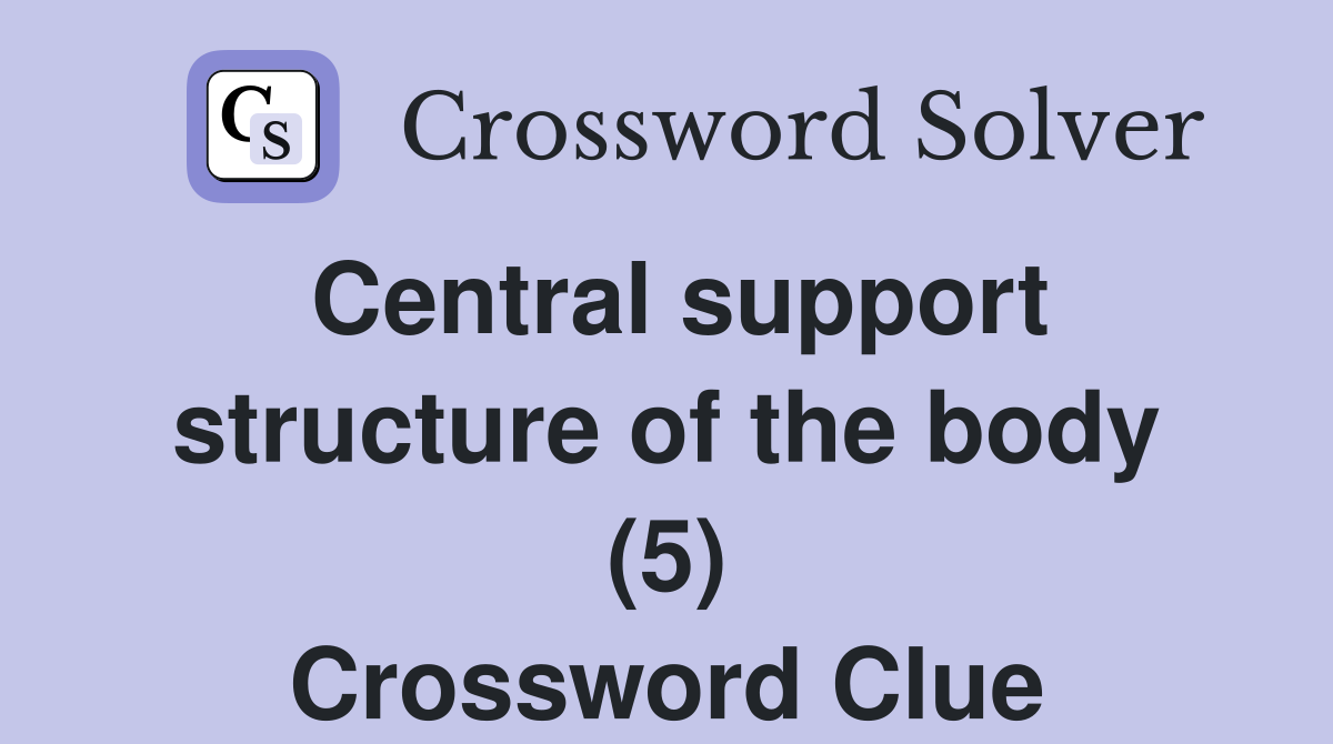 Central support structure of the body (5) Crossword Clue
