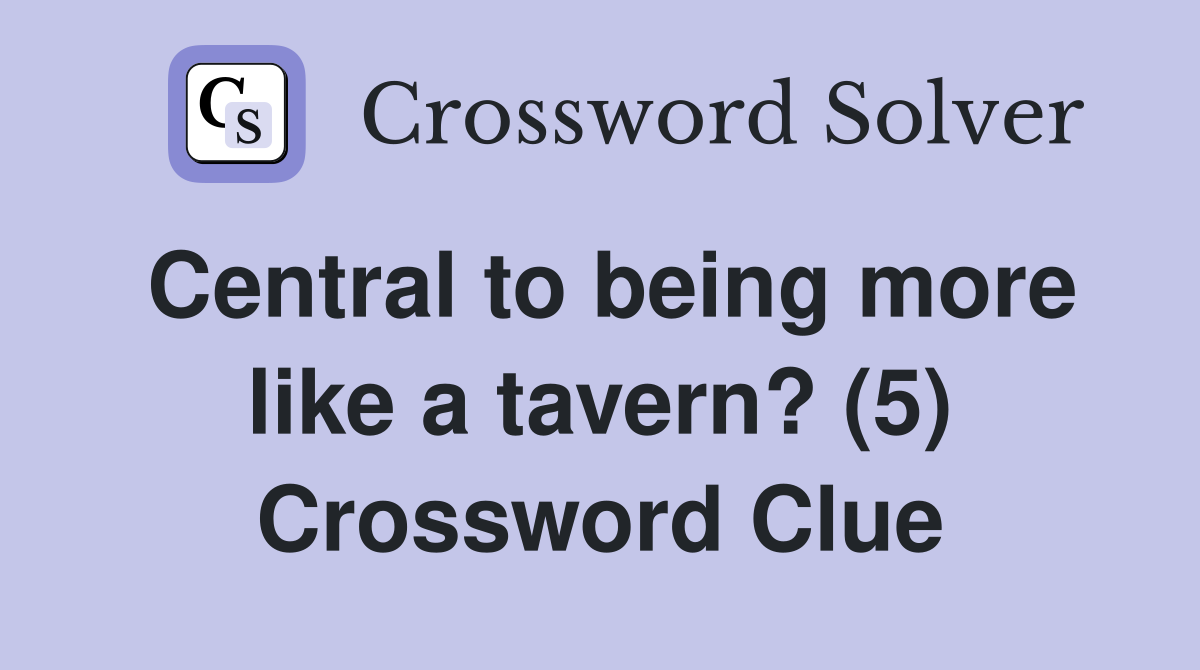 Central to being more like a tavern? (5) Crossword Clue