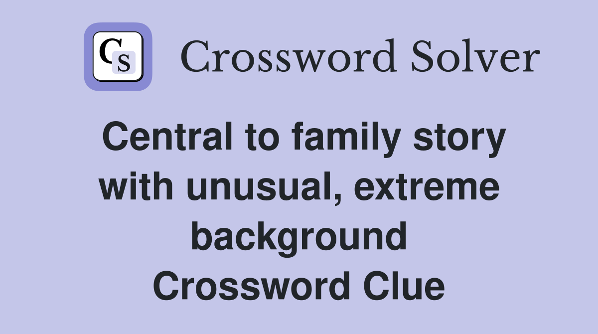 Central to family story with unusual, extreme background Crossword Clue