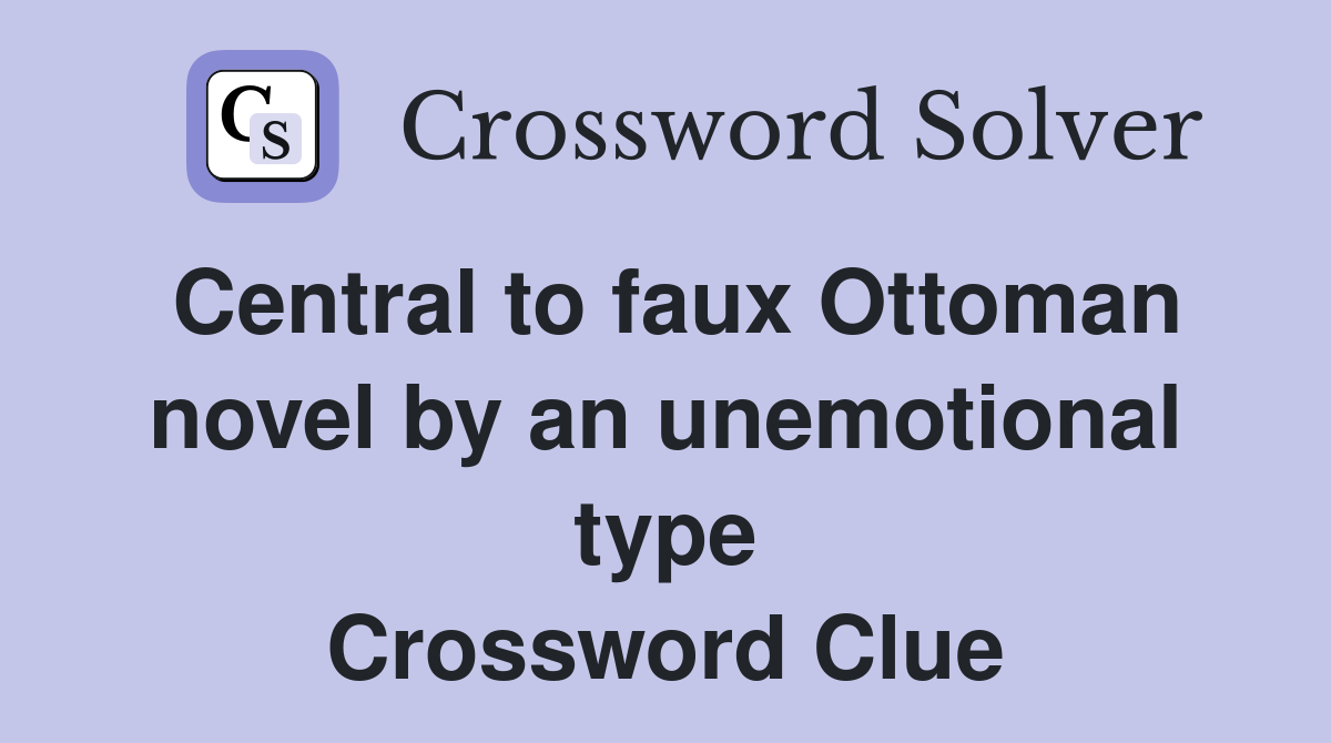 Central to faux Ottoman novel by an unemotional type Crossword Clue