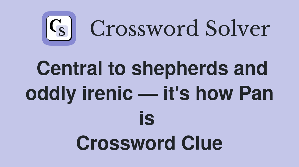 Central to shepherds and oddly irenic — it's how Pan is  Crossword Clue