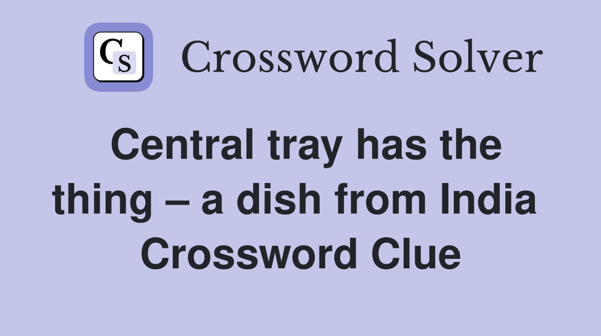 Central tray has the thing – a dish from India  Crossword Clue