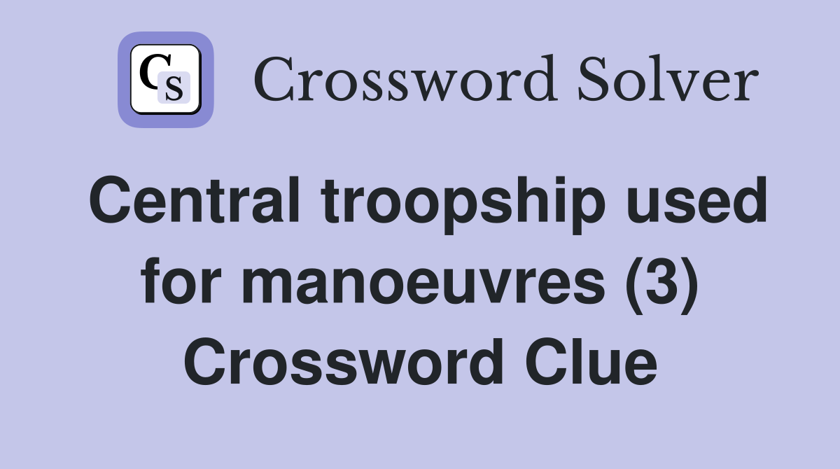 Central troopship used for manoeuvres (3) Crossword Clue