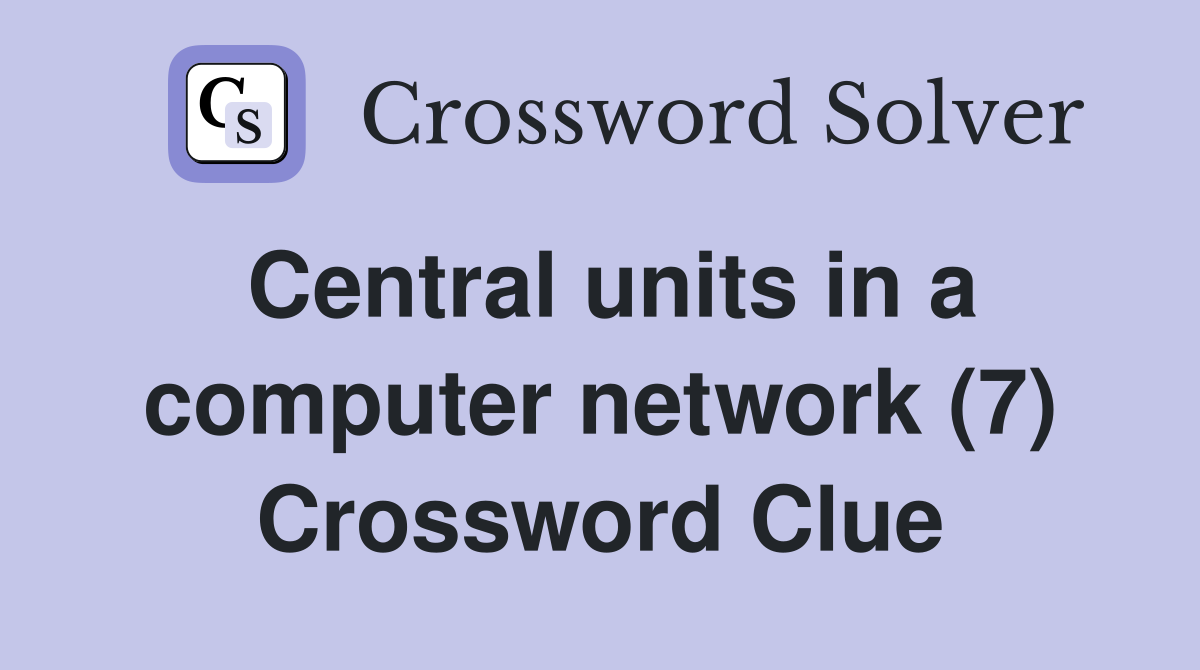 Central units in a computer network (7) Crossword Clue