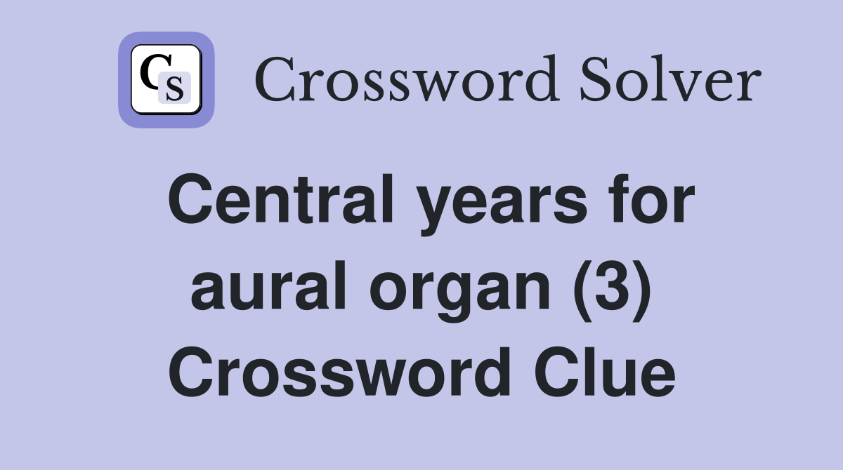 Central years for aural organ (3) Crossword Clue