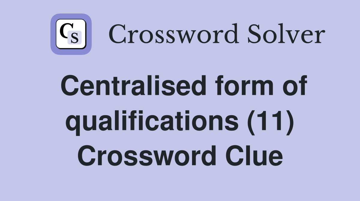 Centralised form of qualifications (11) Crossword Clue