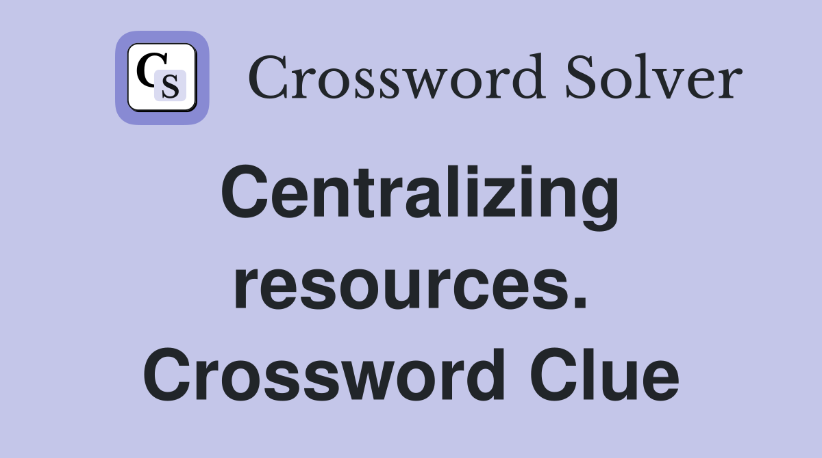 Centralizing resources. Crossword Clue