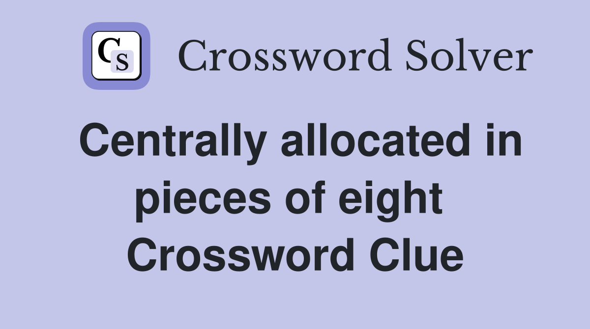 Centrally allocated in pieces of eight  Crossword Clue