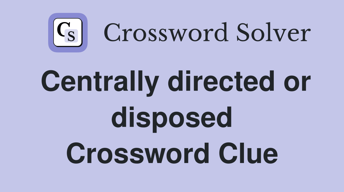 Centrally directed or disposed Crossword Clue