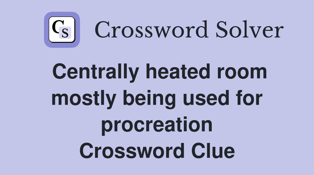 Centrally heated room mostly being used for procreation Crossword Clue