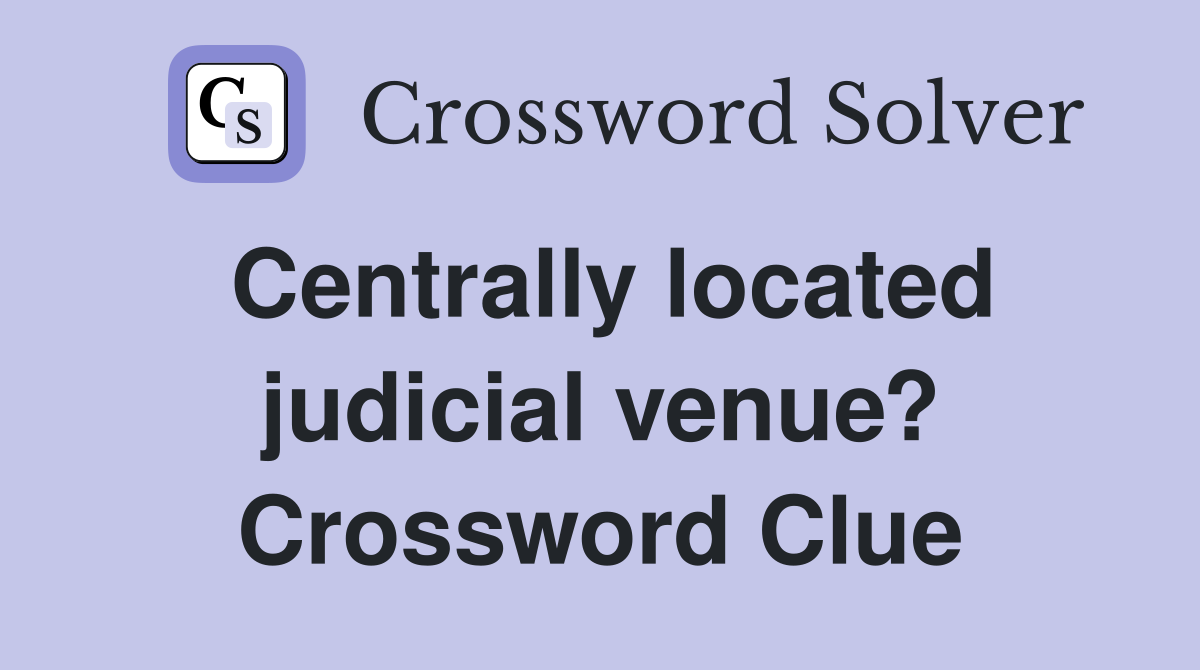 Centrally located judicial venue? Crossword Clue