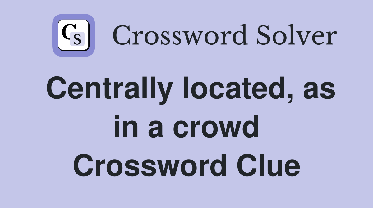 Centrally located, as in a crowd Crossword Clue