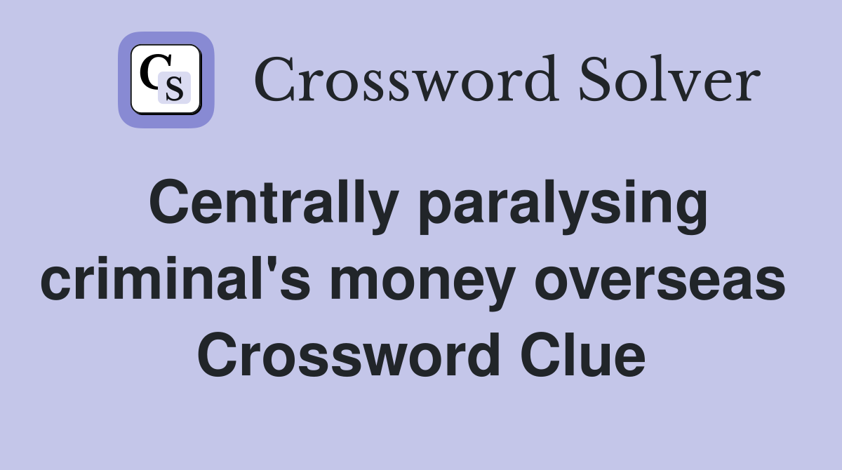 Centrally paralysing criminal's money overseas  Crossword Clue