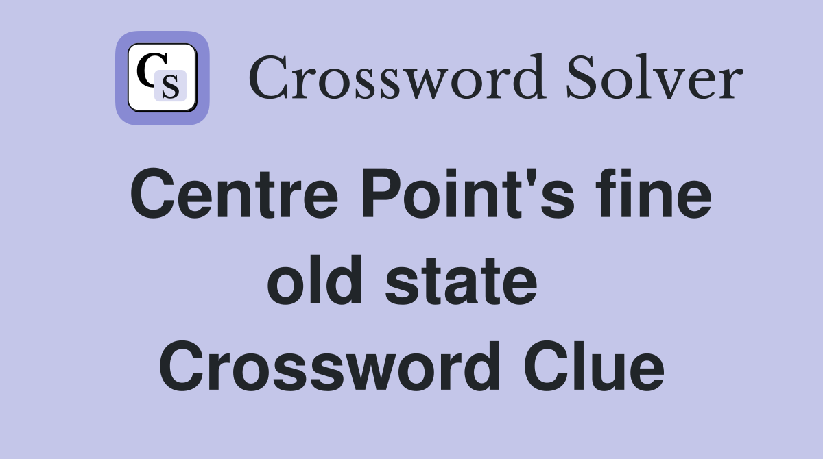 Centre Point's fine old state  Crossword Clue