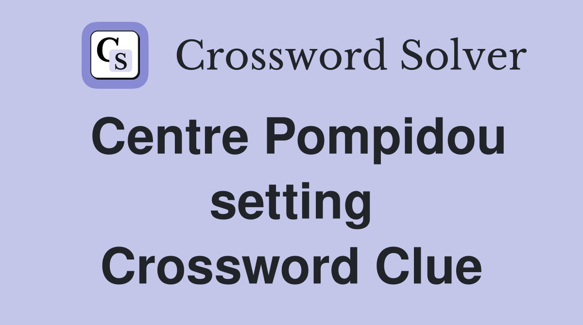 Centre Pompidou setting Crossword Clue