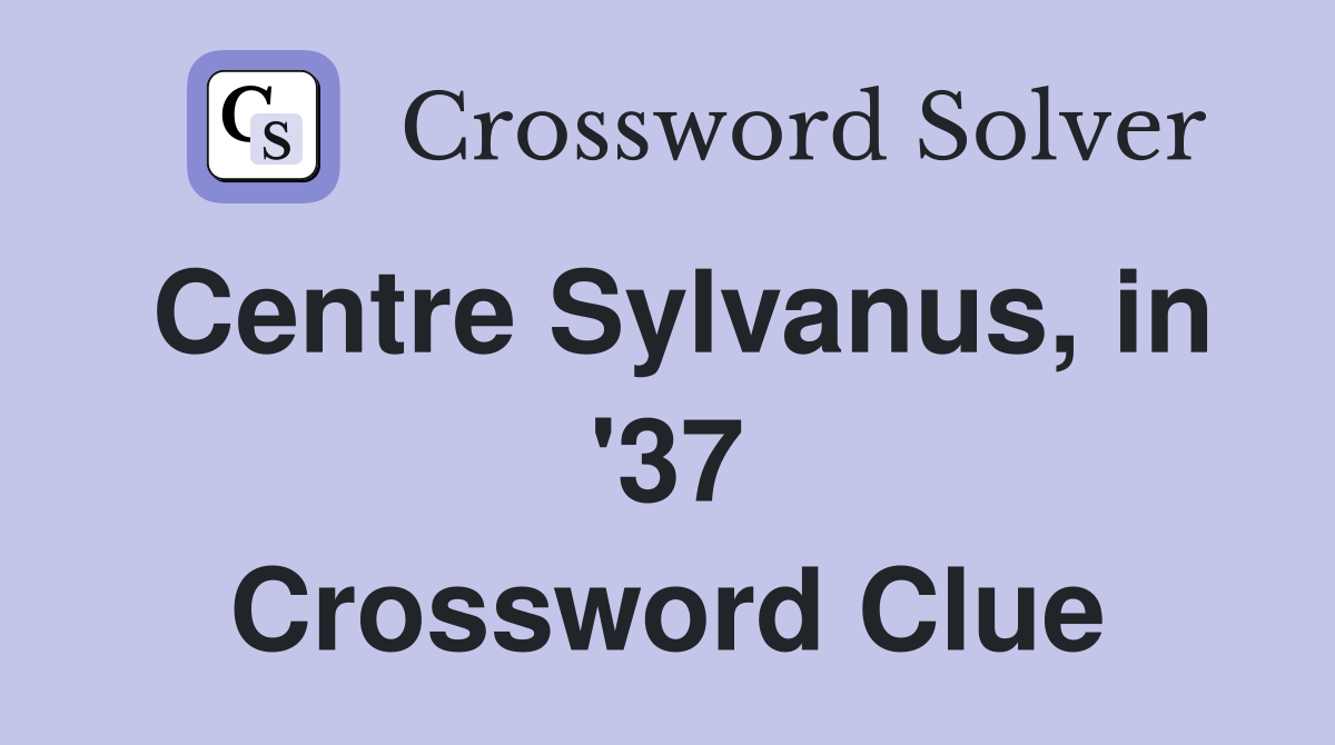 Centre Sylvanus, in '37 Crossword Clue