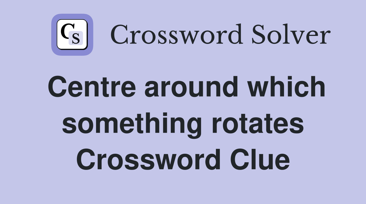 Centre around which something rotates Crossword Clue