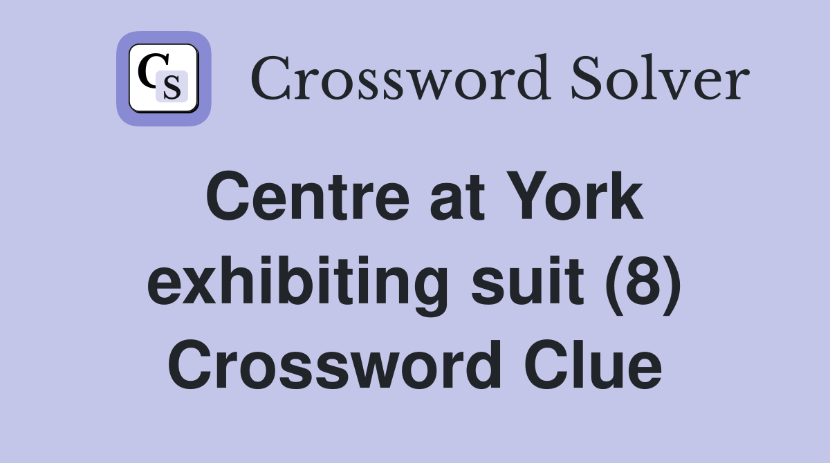 Centre at York exhibiting suit (8) Crossword Clue