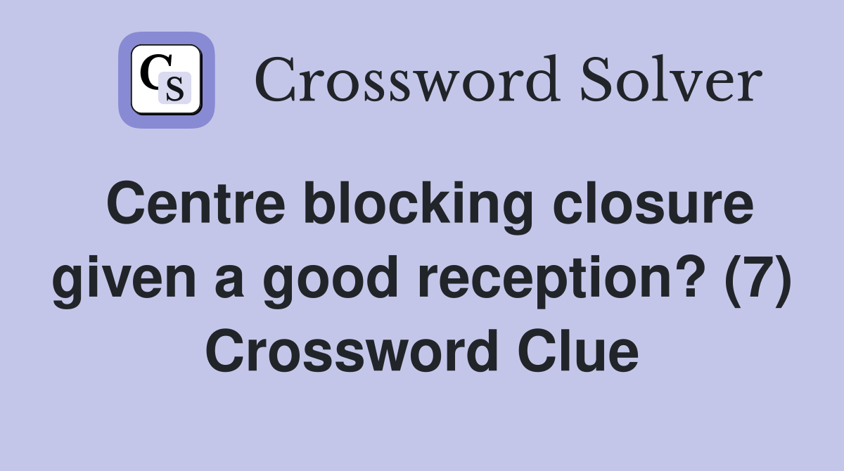 Centre blocking closure given a good reception? (7) Crossword Clue