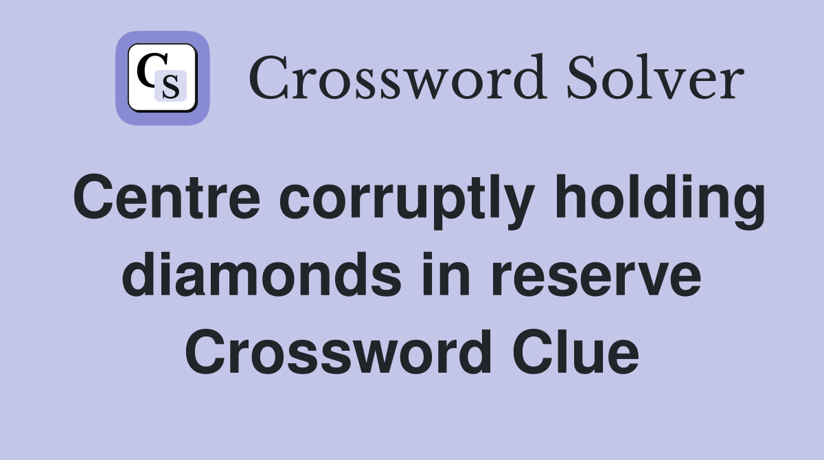 Centre corruptly holding diamonds in reserve Crossword Clue