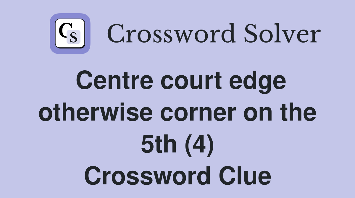 Centre court edge otherwise corner on the 5th (4) Crossword Clue