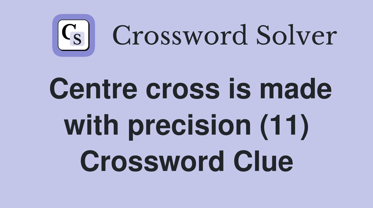 Centre cross is made with precision (11) Crossword Clue