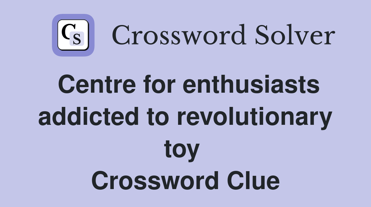 Centre for enthusiasts addicted to revolutionary toy  Crossword Clue