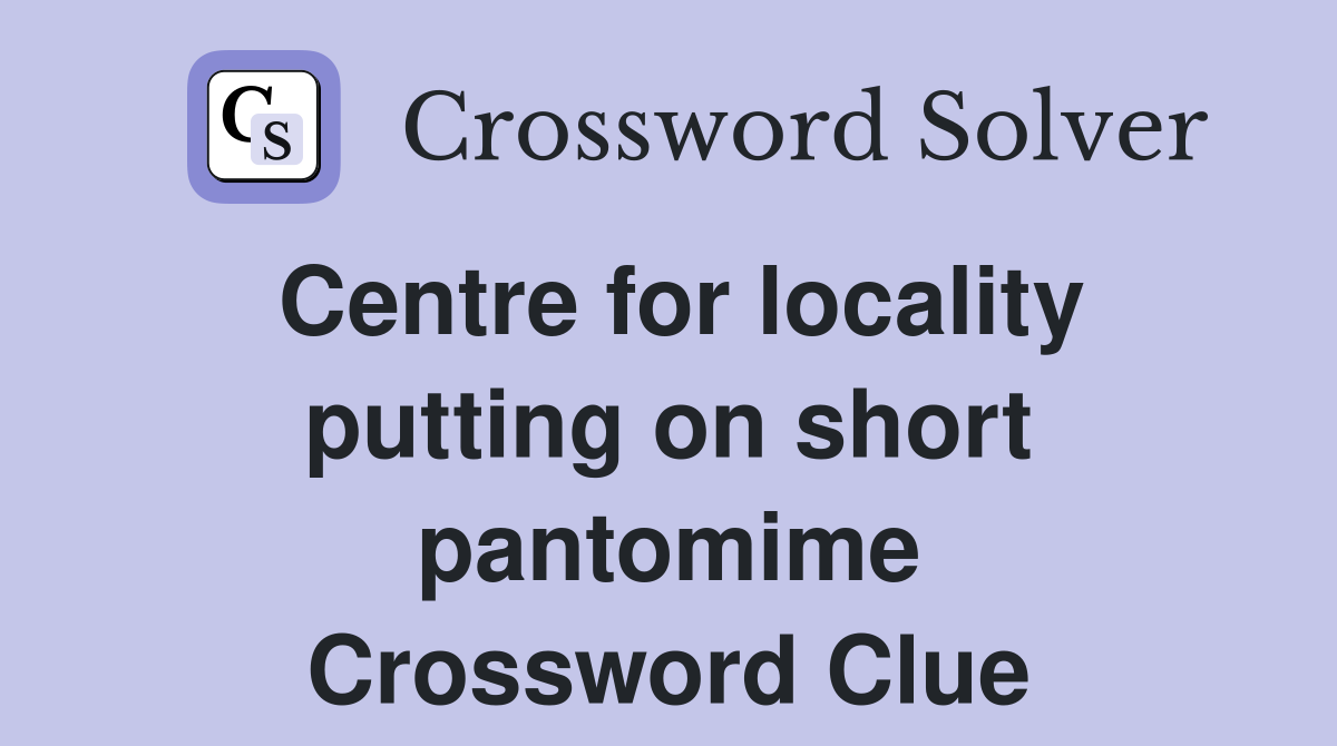 Centre for locality putting on short pantomime Crossword Clue