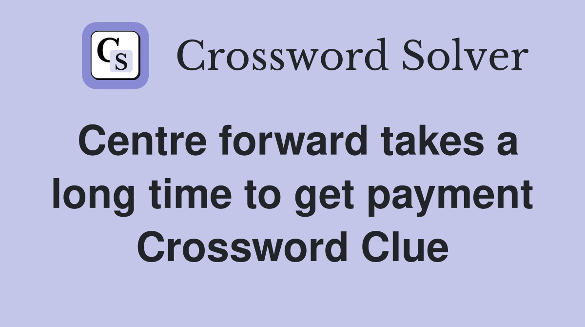 Centre forward takes a long time to get payment Crossword Clue