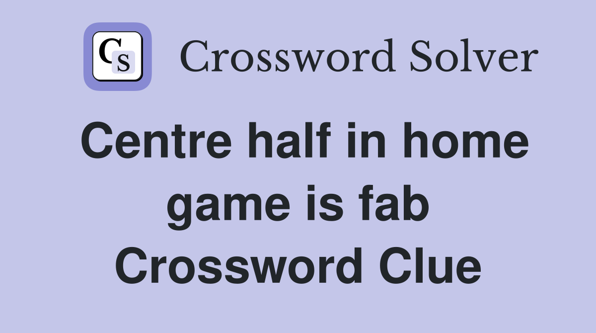 Centre half in home game is fab Crossword Clue