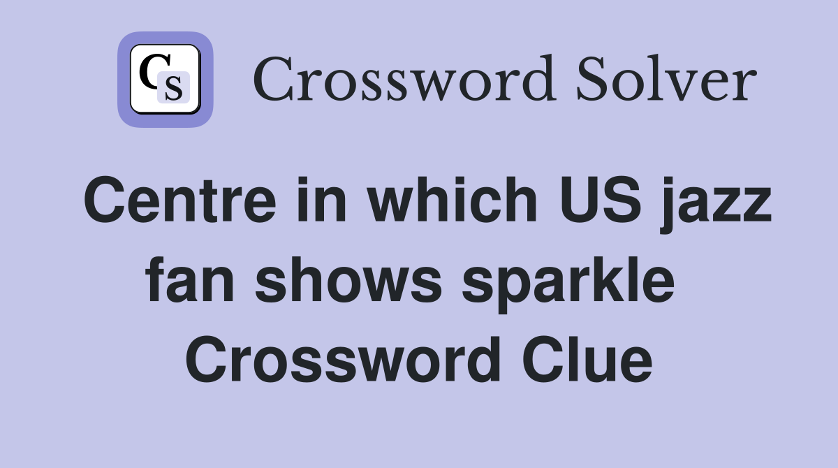 Centre in which US jazz fan shows sparkle  Crossword Clue
