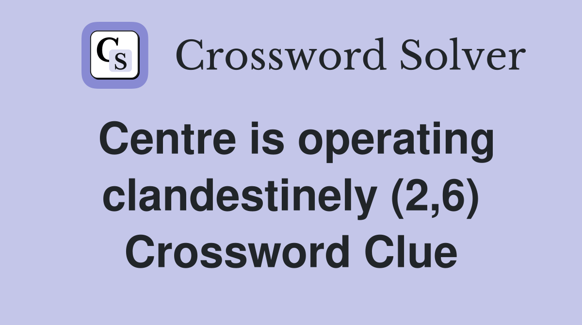 Centre is operating clandestinely (2,6) Crossword Clue