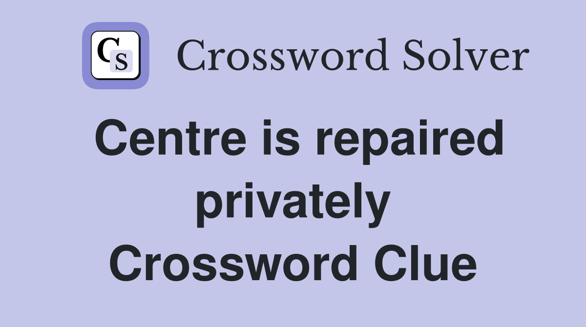 Centre is repaired privately Crossword Clue