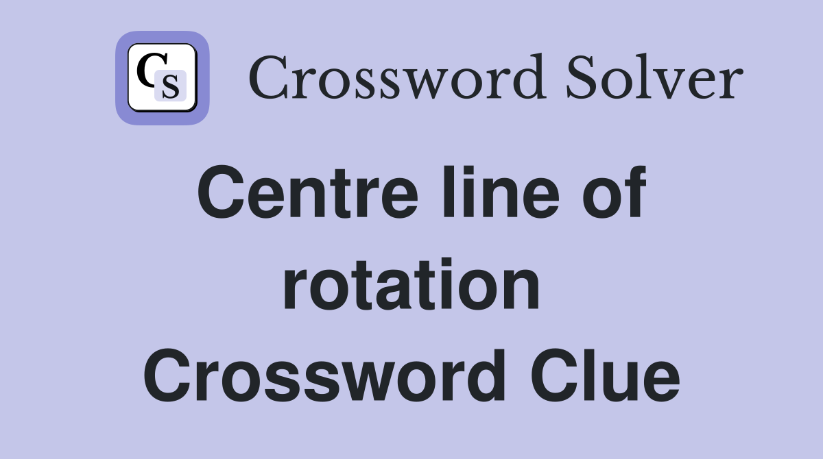 Centre line of rotation Crossword Clue