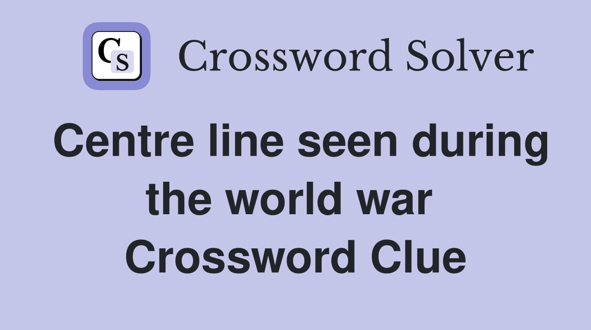 Centre line seen during the world war  Crossword Clue