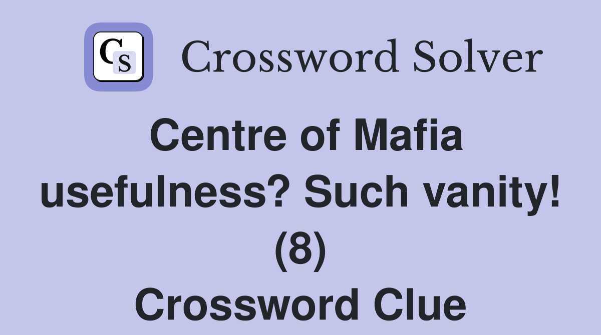 Centre of Mafia usefulness? Such vanity! (8) Crossword Clue