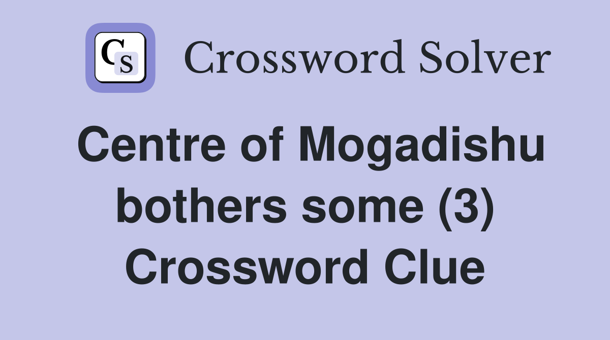 Centre of Mogadishu bothers some (3) Crossword Clue