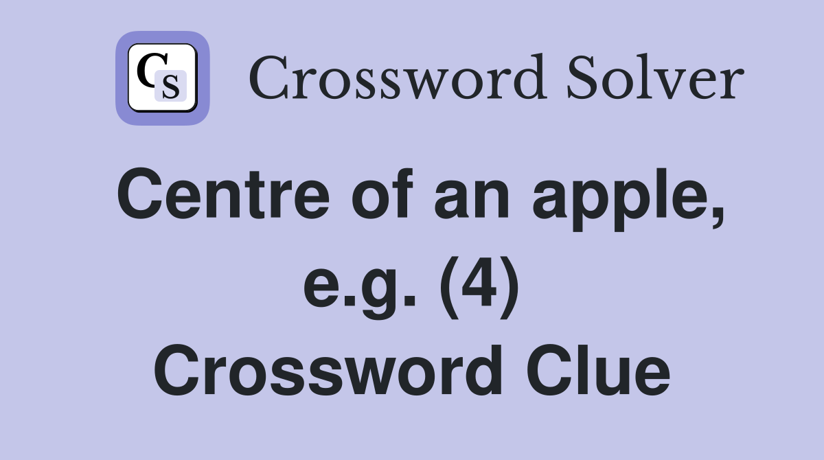 Centre of an apple, e.g. (4) Crossword Clue