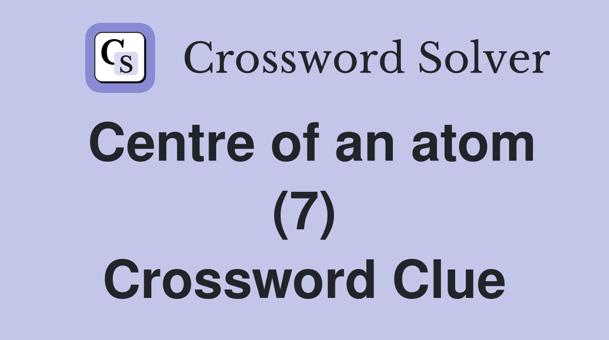 Centre of an atom (7) Crossword Clue