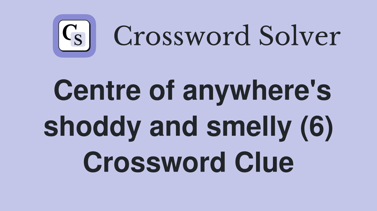 Centre of anywhere's shoddy and smelly (6) Crossword Clue