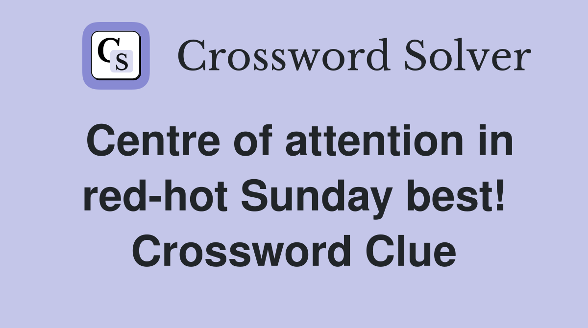 Centre of attention in red-hot Sunday best! Crossword Clue