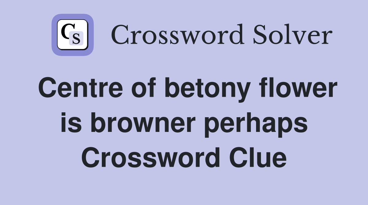 Centre of betony flower is browner perhaps Crossword Clue