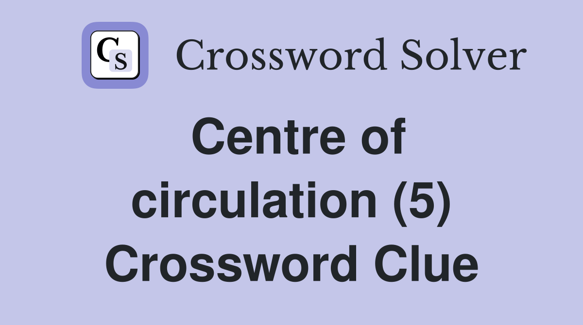 Centre of circulation (5) Crossword Clue