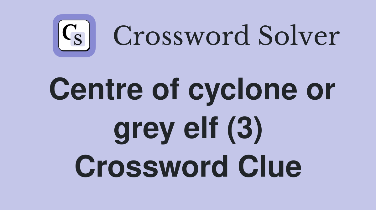 Centre of cyclone or grey elf (3) Crossword Clue