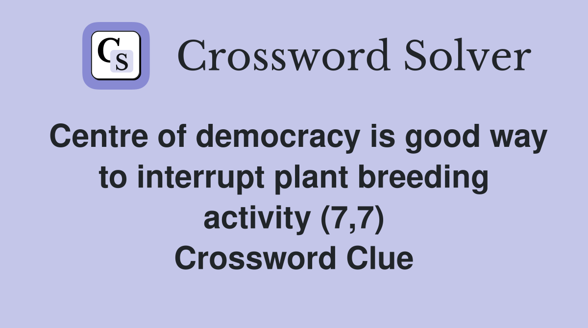 Centre of democracy is good way to interrupt plant breeding activity (7,7) Crossword Clue