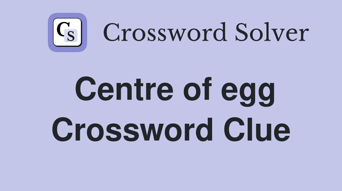 Centre of egg Crossword Clue