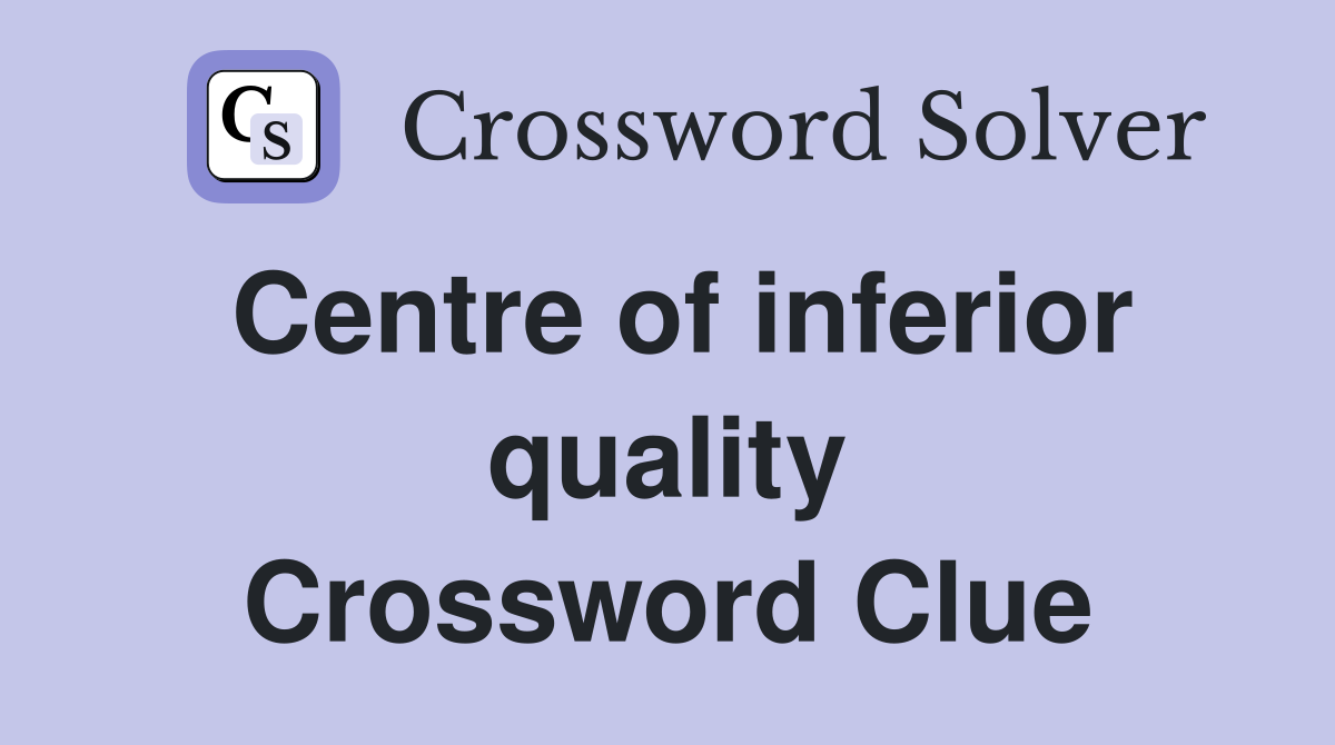 Centre of inferior quality Crossword Clue