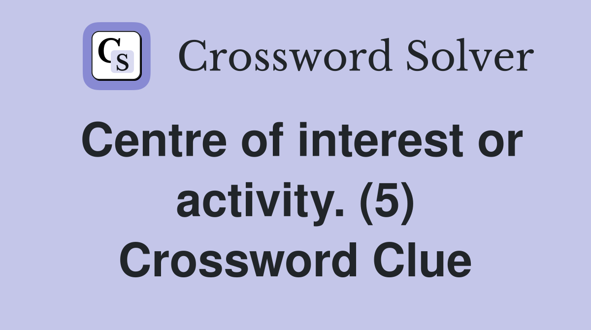 Centre of interest or activity. (5) Crossword Clue