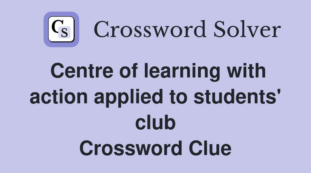 Centre of learning with action applied to students' club Crossword Clue
