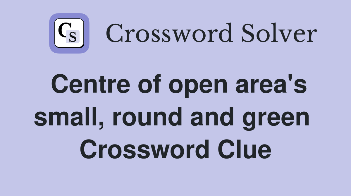 Centre of open area's small, round and green  Crossword Clue
